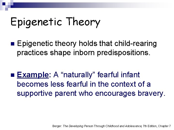 Epigenetic Theory n Epigenetic theory holds that child-rearing practices shape inborn predispositions. n Example: