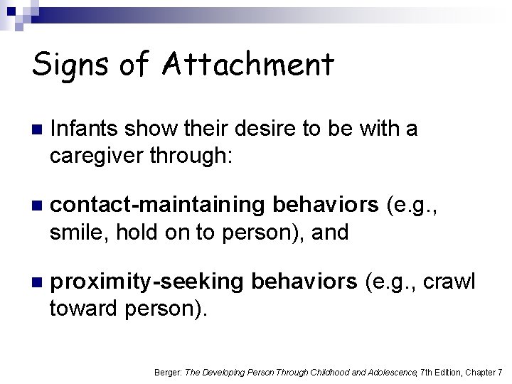 Signs of Attachment n Infants show their desire to be with a caregiver through: