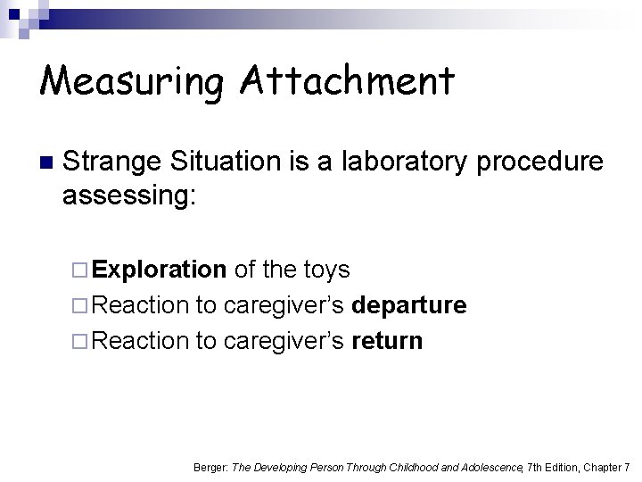 Measuring Attachment n Strange Situation is a laboratory procedure assessing: ¨ Exploration of the
