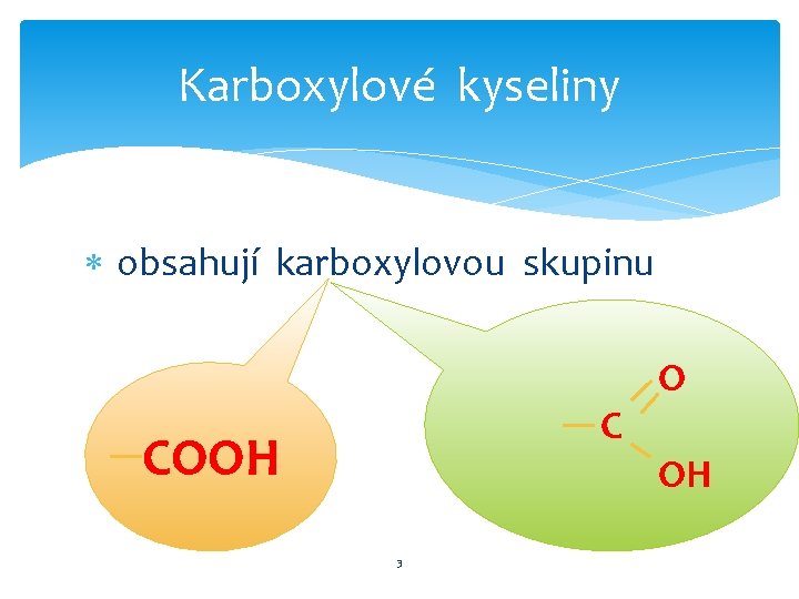 Karboxylové kyseliny obsahují karboxylovou skupinu C COOH 3 O OH 