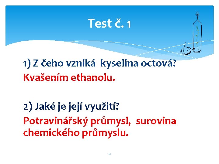 Test č. 1 1) Z čeho vzniká kyselina octová? Kvašením ethanolu. 2) Jaké je