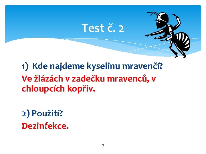 Test č. 2 1) Kde najdeme kyselinu mravenčí? Ve žlázách v zadečku mravenců, v