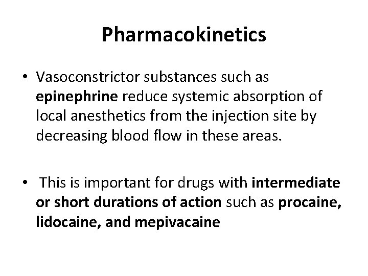 Pharmacokinetics • Vasoconstrictor substances such as epinephrine reduce systemic absorption of local anesthetics from