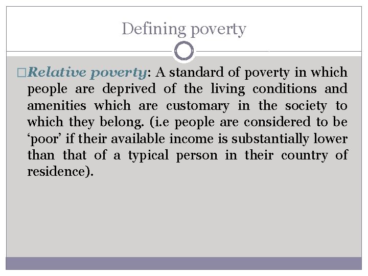Defining poverty �Relative poverty: A standard of poverty in which people are deprived of