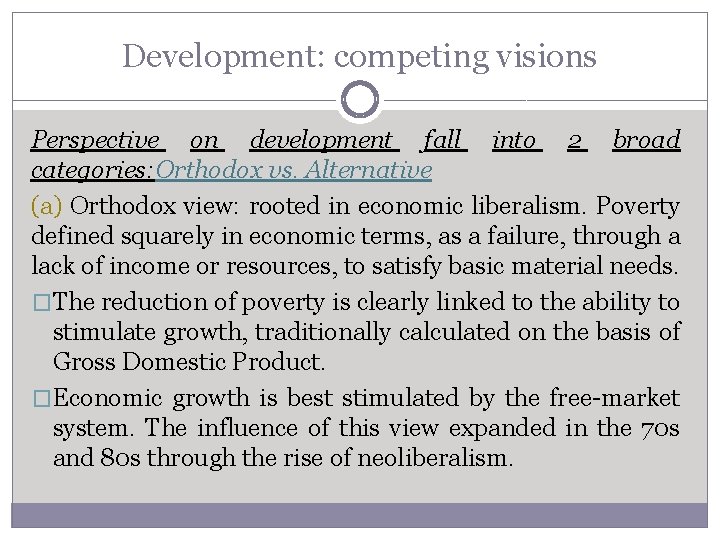 Development: competing visions Perspective on development fall into 2 broad categories: Orthodox vs. Alternative