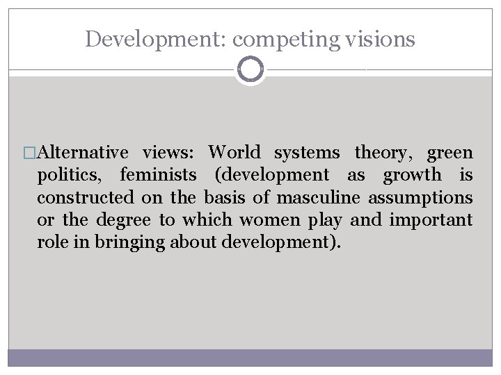 Development: competing visions �Alternative views: World systems theory, green politics, feminists (development as growth