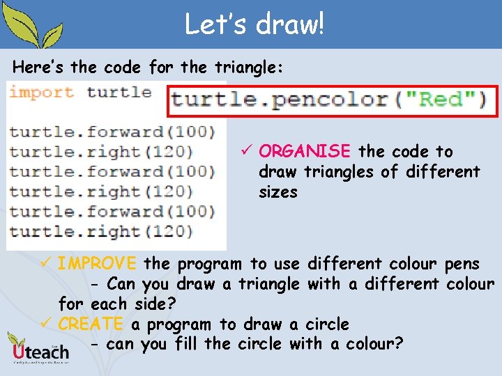 Let’s draw! Here’s the code for the triangle: ü ORGANISE the code to draw