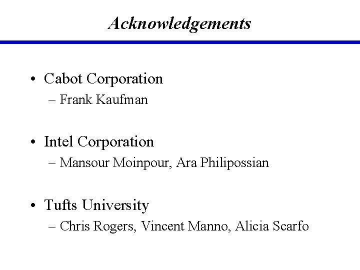 Acknowledgements • Cabot Corporation – Frank Kaufman • Intel Corporation – Mansour Moinpour, Ara