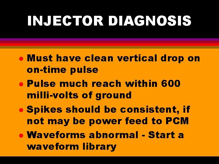 INJECTOR DIAGNOSIS l l Must have clean vertical drop on on-time pulse Pulse much