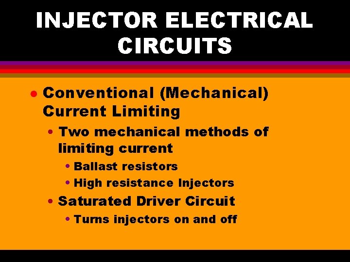 INJECTOR ELECTRICAL CIRCUITS l Conventional (Mechanical) Current Limiting • Two mechanical methods of limiting