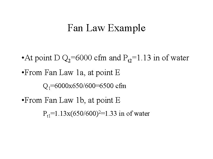 Fan Law Example • At point D Q 2=6000 cfm and Pt 2=1. 13