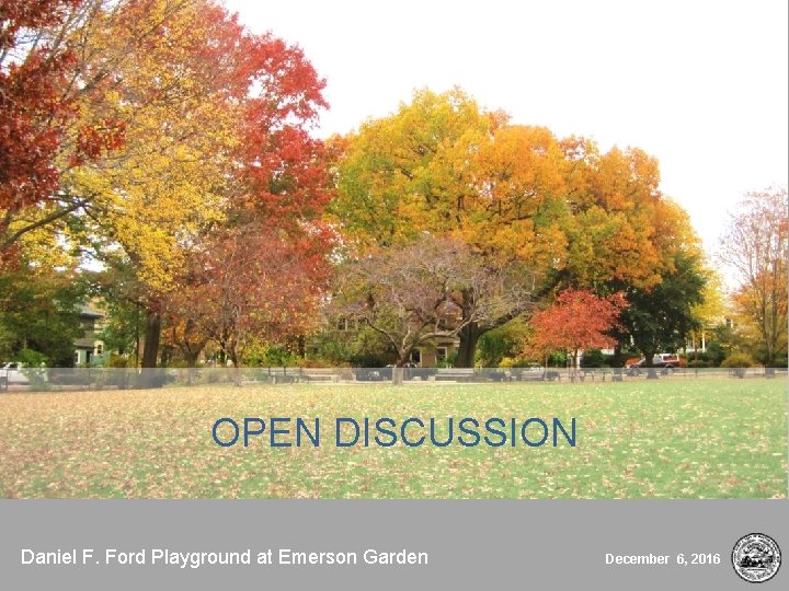 OPEN DISCUSSION Daniel F. Ford Playground at Emerson Garden December 6, 2016 