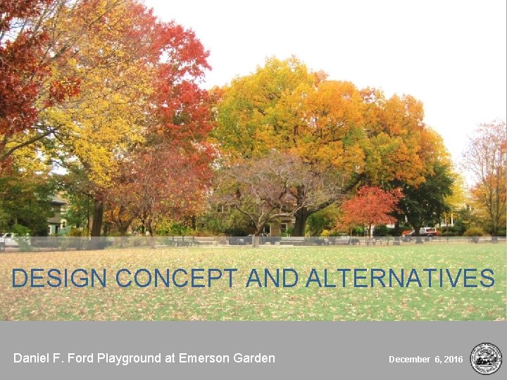 DESIGN CONCEPT AND ALTERNATIVES Daniel F. Ford Playground at Emerson Garden December 6, 2016