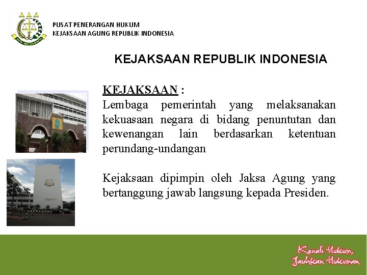 PUSAT PENERANGAN HUKUM KEJAKSAAN AGUNG REPUBLIK INDONESIA KEJAKSAAN : Lembaga pemerintah yang melaksanakan kekuasaan