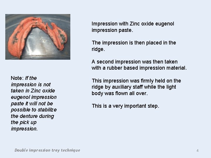 Impression with Zinc oxide eugenol impression paste. The impression is then placed in the
