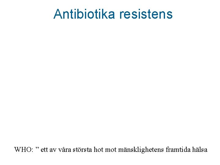 Antibiotika resistens WHO: ” ett av våra största hot mänsklighetens framtida hälsa 