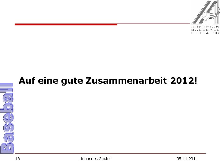 Auf eine gute Zusammenarbeit 2012! 13 Johannes Godler 05. 11. 2011 