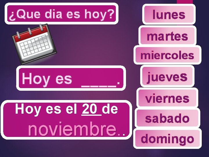 ¿Que dia es hoy? lunes martes miercoles Hoy es ____. Hoy es el 20