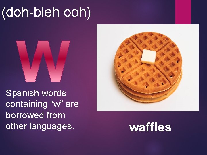 (doh-bleh ooh) Spanish words containing “w” are borrowed from other languages. waffles 