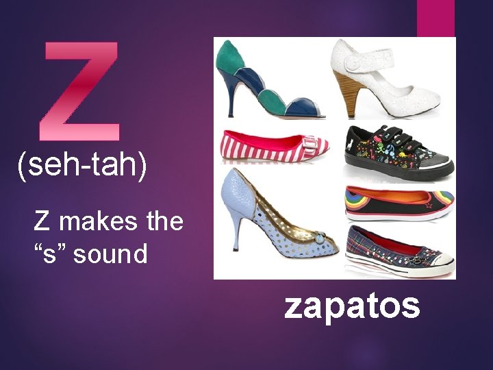 (seh-tah) Z makes the “s” sound zapatos 