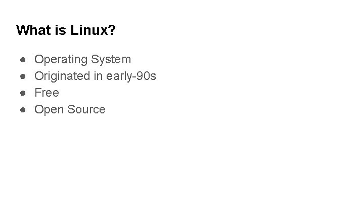 What is Linux? ● ● Operating System Originated in early-90 s Free Open Source