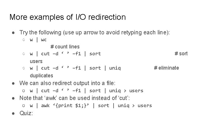 More examples of I/O redirection ● Try the following (use up arrow to avoid