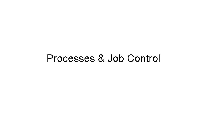 Processes & Job Control 