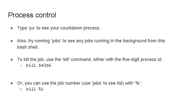Process control ● Type ‘ps’ to see your countdown process. ● Also, try running