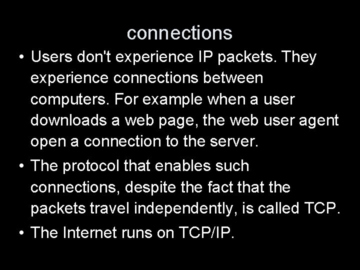 connections • Users don't experience IP packets. They experience connections between computers. For example