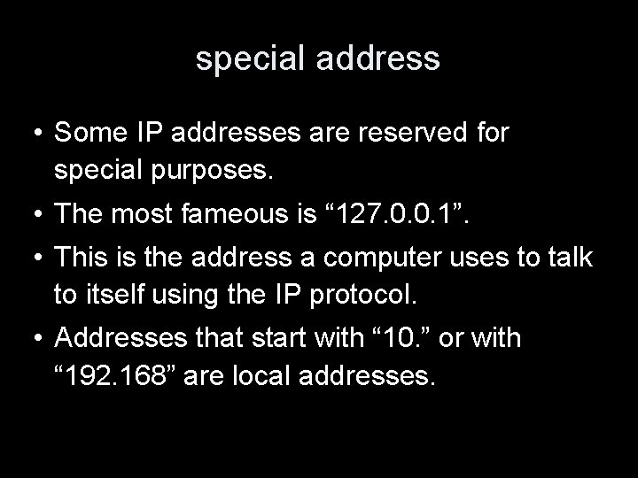 special address • Some IP addresses are reserved for special purposes. • The most
