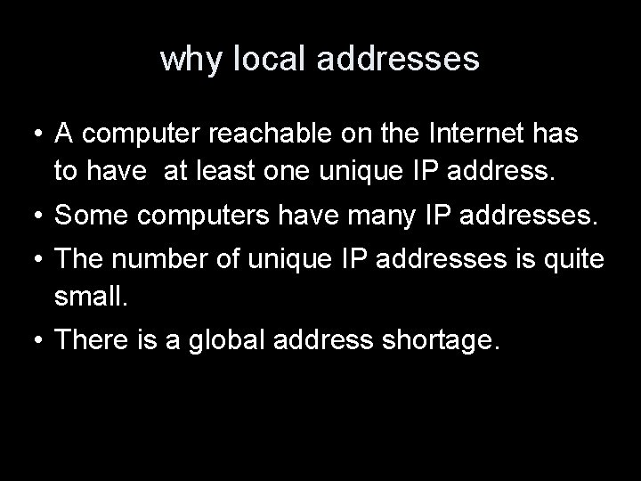 why local addresses • A computer reachable on the Internet has to have at