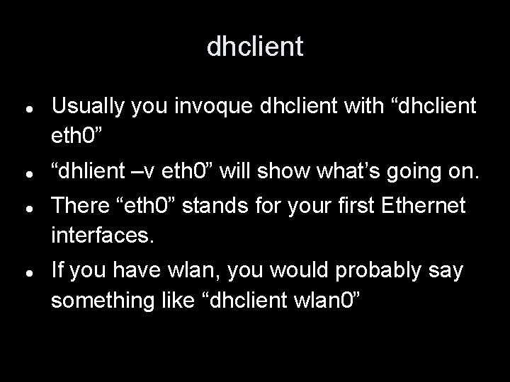 dhclient Usually you invoque dhclient with “dhclient eth 0” “dhlient –v eth 0” will