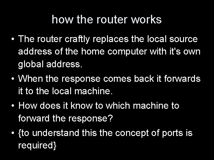 how the router works • The router craftly replaces the local source address of