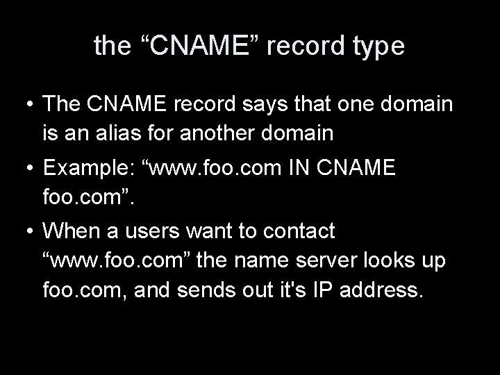 the “CNAME” record type • The CNAME record says that one domain is an