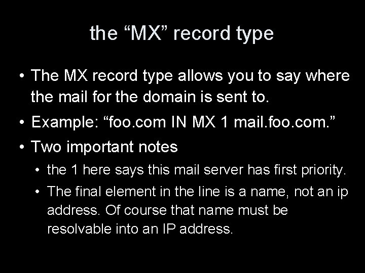 the “MX” record type • The MX record type allows you to say where