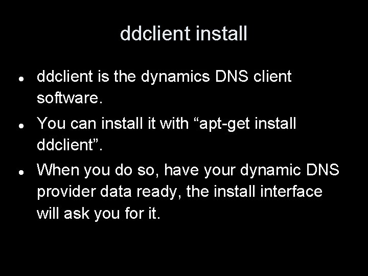 ddclient install ddclient is the dynamics DNS client software. You can install it with