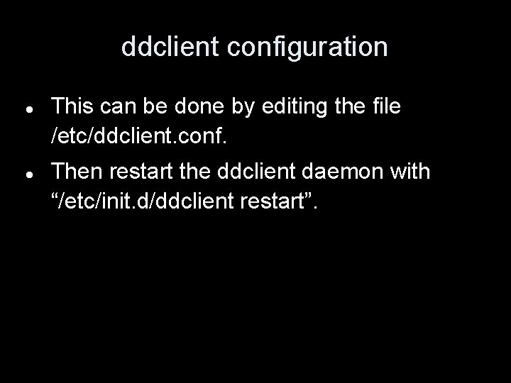 ddclient configuration This can be done by editing the file /etc/ddclient. conf. Then restart
