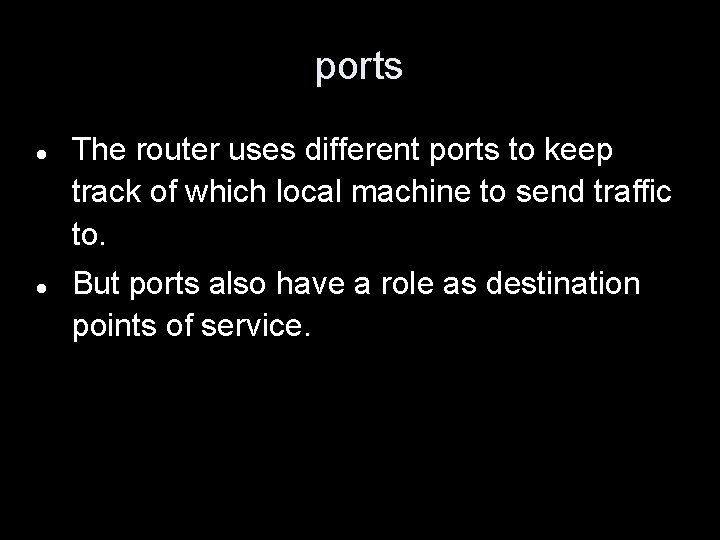 ports The router uses different ports to keep track of which local machine to