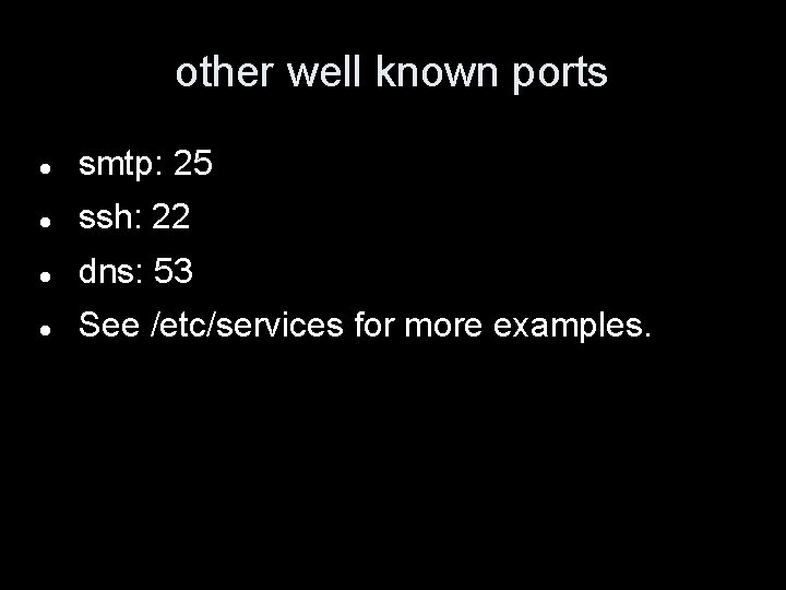 other well known ports smtp: 25 ssh: 22 dns: 53 See /etc/services for more