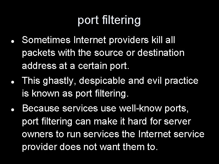 port filtering Sometimes Internet providers kill all packets with the source or destination address