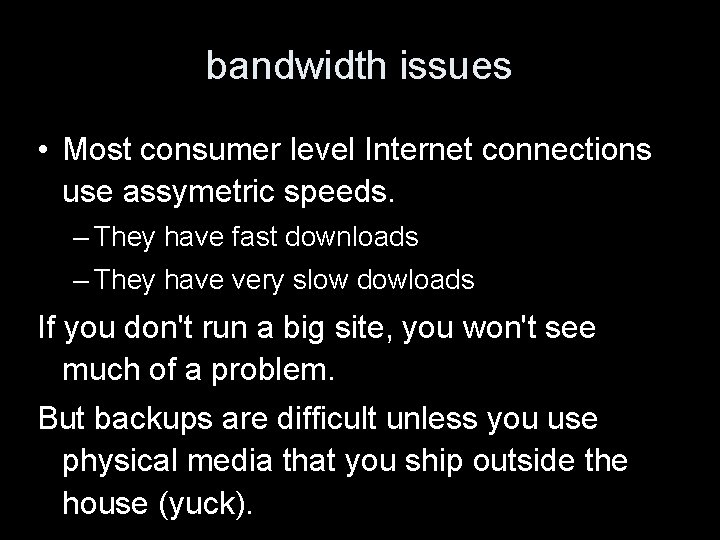 bandwidth issues • Most consumer level Internet connections use assymetric speeds. – They have
