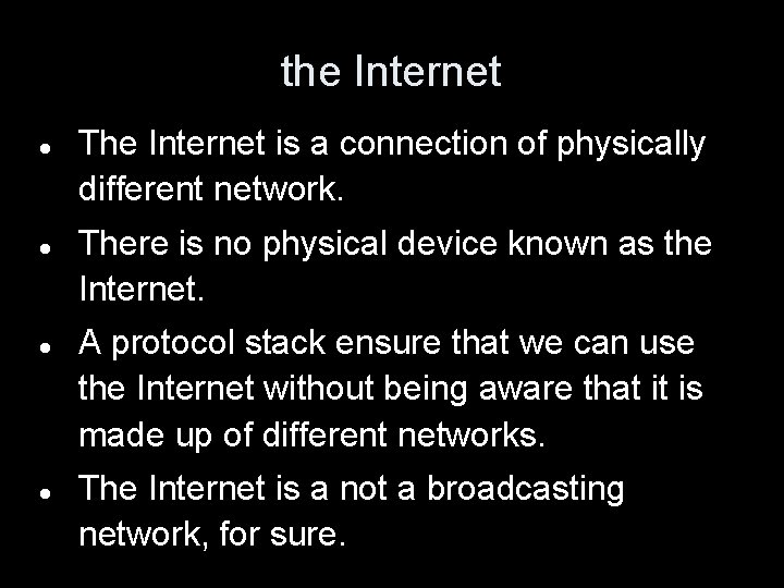 the Internet The Internet is a connection of physically different network. There is no