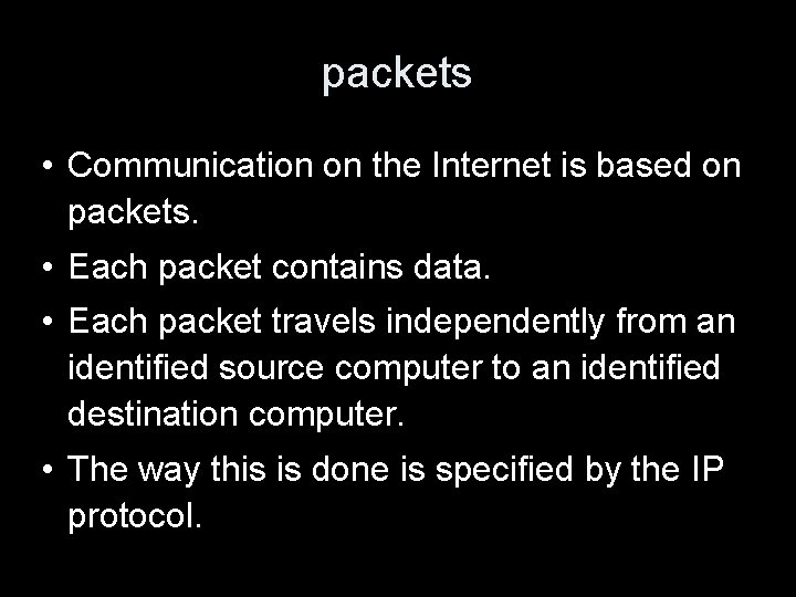 packets • Communication on the Internet is based on packets. • Each packet contains