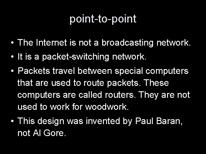 point-to-point • The Internet is not a broadcasting network. • It is a packet-switching