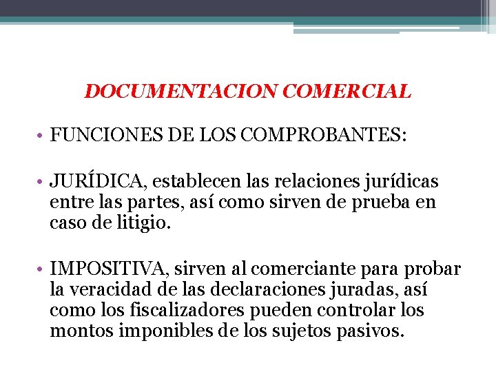 DOCUMENTACION COMERCIAL • FUNCIONES DE LOS COMPROBANTES: • JURÍDICA, establecen las relaciones jurídicas entre