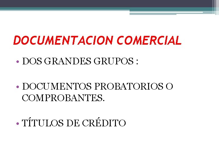 DOCUMENTACION COMERCIAL • DOS GRANDES GRUPOS : • DOCUMENTOS PROBATORIOS O COMPROBANTES. • TÍTULOS