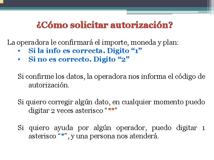 ¿Cómo solicitar autorización? La operadora le confirmará el importe, moneda y plan: • Si