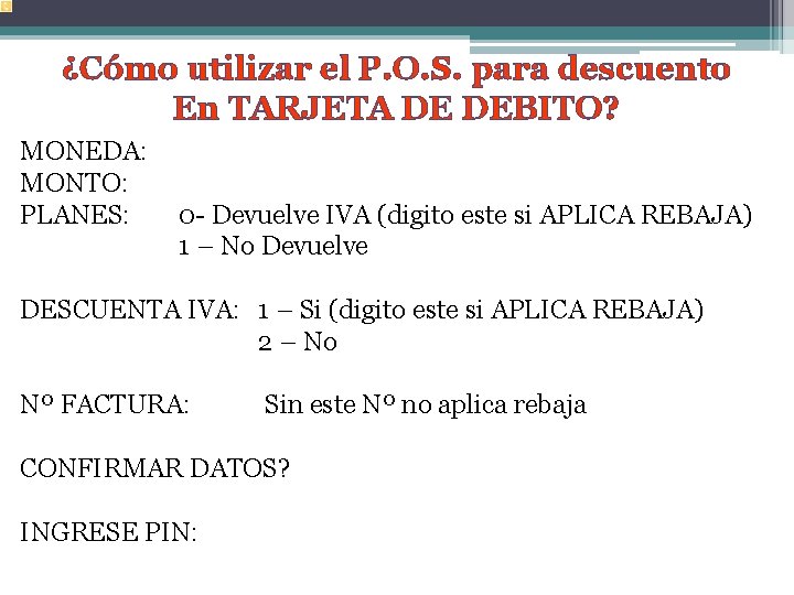 ¿Cómo utilizar el P. O. S. para descuento En TARJETA DE DEBITO? MONEDA: MONTO: