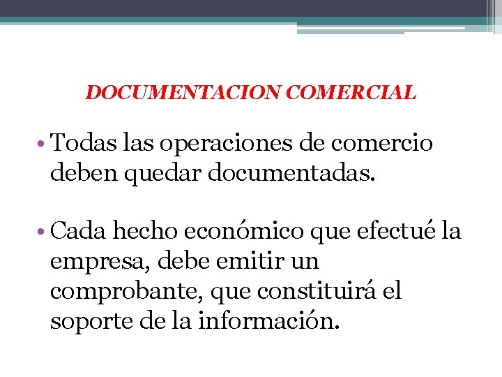 DOCUMENTACION COMERCIAL • Todas las operaciones de comercio deben quedar documentadas. • Cada hecho
