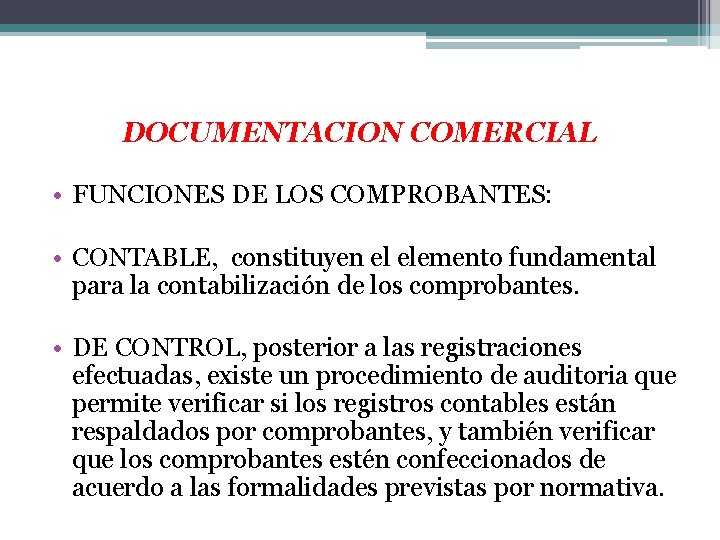 DOCUMENTACION COMERCIAL • FUNCIONES DE LOS COMPROBANTES: • CONTABLE, constituyen el elemento fundamental para